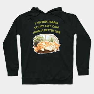 I work Hard so my cat can have a better life Hoodie